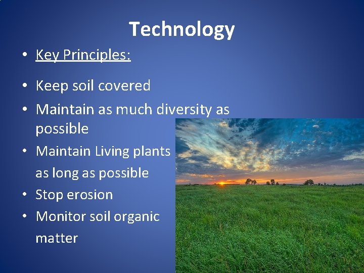 Technology • Key Principles: • Keep soil covered • Maintain as much diversity as