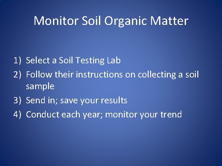 Monitor Soil Organic Matter 1) Select a Soil Testing Lab 2) Follow their instructions