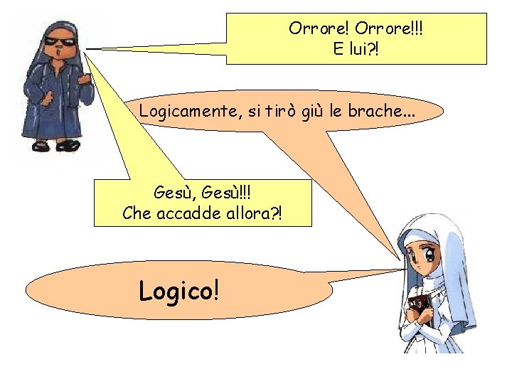 Orrore!!! E lui? ! Logicamente, si tirò giù le brache. . . Gesù, Gesù!!!