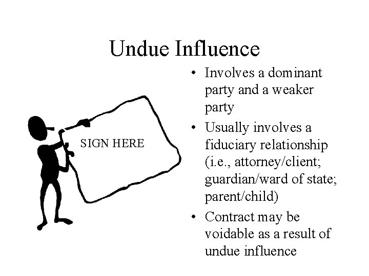 Undue Influence SIGN HERE • Involves a dominant party and a weaker party •