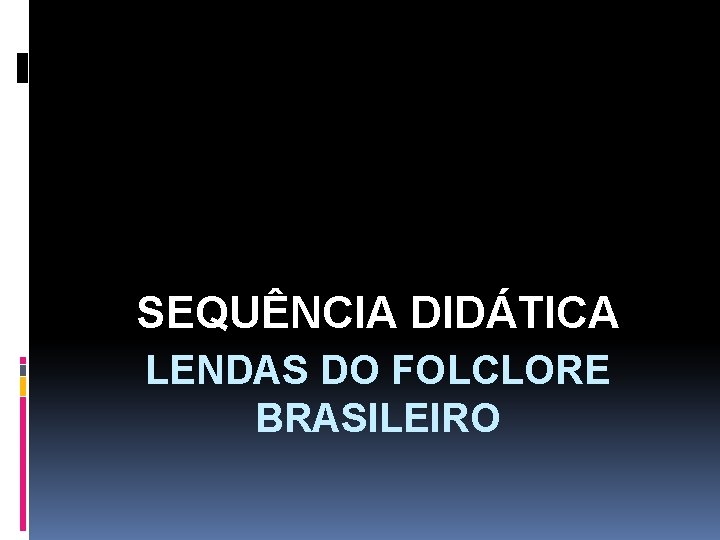 SEQUÊNCIA DIDÁTICA LENDAS DO FOLCLORE BRASILEIRO 