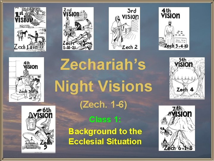 Zechariah’s Night Visions (Zech. 1 -6) Class 1: Background to the Ecclesial Situation 