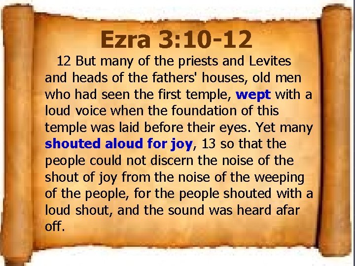 Ezra 3: 10 -12 12 But many of the priests and Levites and heads