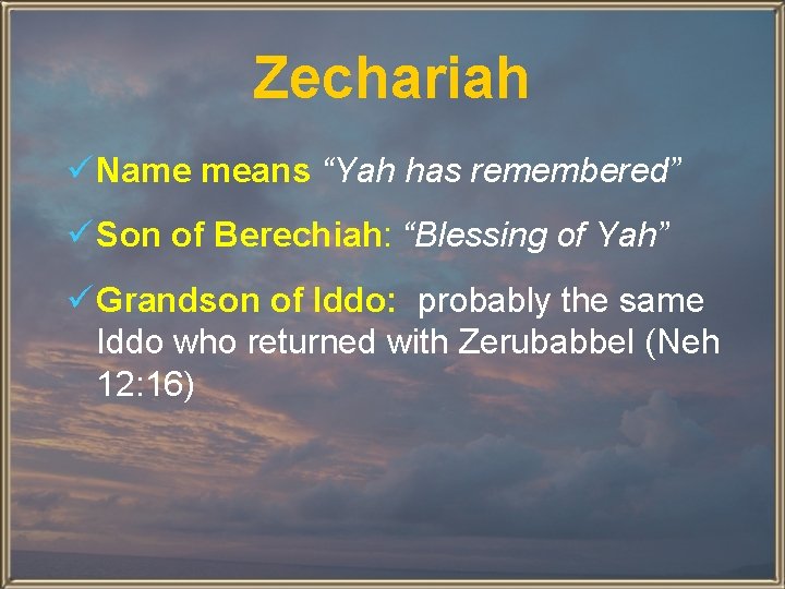 Zechariah ü Name means “Yah has remembered” ü Son of Berechiah: “Blessing of Yah”
