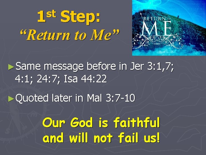 st 1 Step: “Return to Me” ►Same message before in Jer 3: 1, 7;