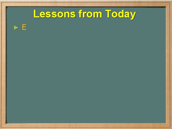 Lessons from Today ► E 