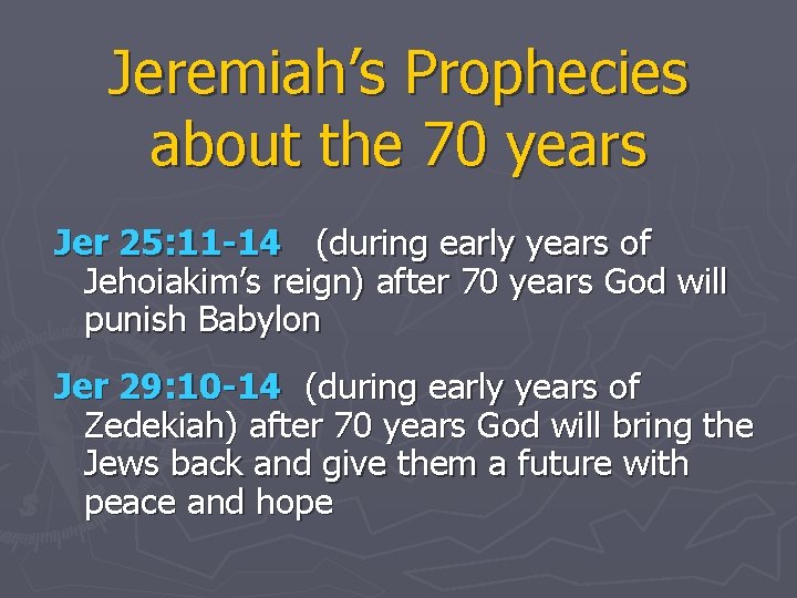 Jeremiah’s Prophecies about the 70 years Jer 25: 11 -14 (during early years of