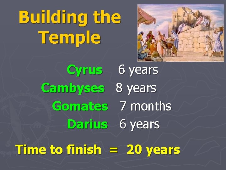 Building the Temple Cyrus Cambyses Gomates Darius 6 years 8 years 7 months 6