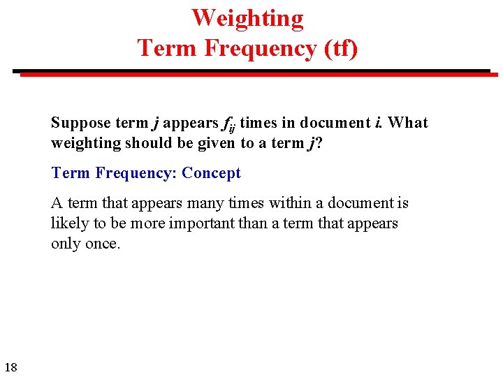 Weighting Term Frequency (tf) Suppose term j appears fij times in document i. What