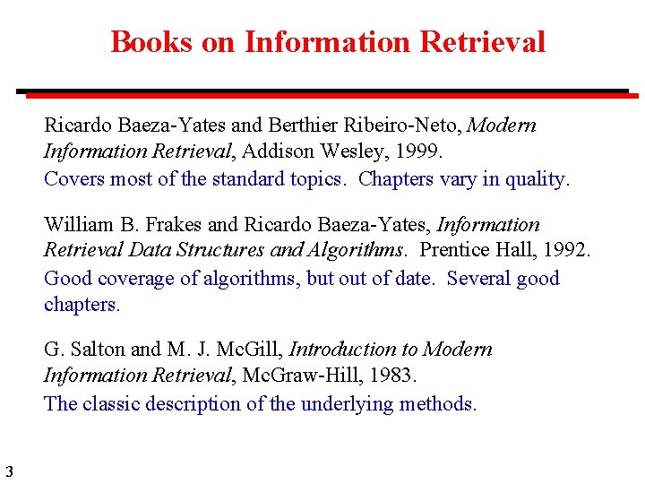 Books on Information Retrieval Ricardo Baeza-Yates and Berthier Ribeiro-Neto, Modern Information Retrieval, Addison Wesley,