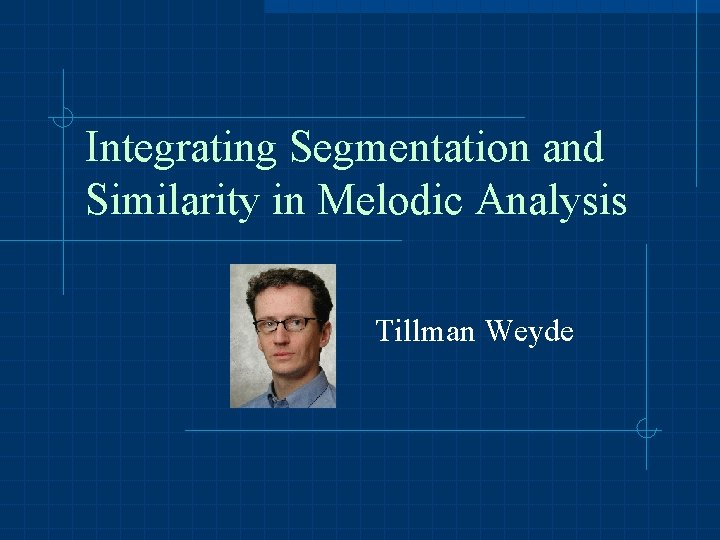 Integrating Segmentation and Similarity in Melodic Analysis Tillman Weyde 