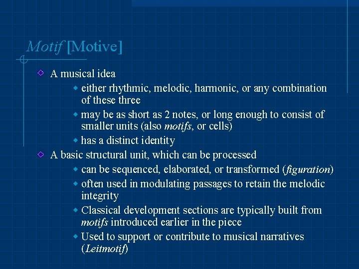 Motif [Motive] A musical idea w either rhythmic, melodic, harmonic, or any combination of