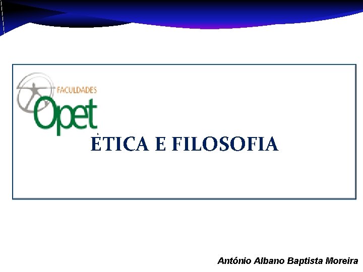 ÉTICA E FILOSOFIA Aula 1 – António Albano Baptista Moreira 