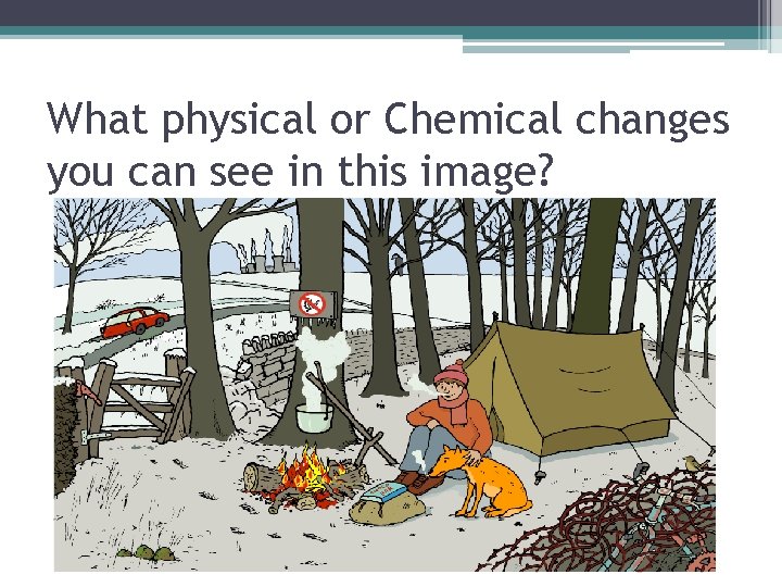 What physical or Chemical changes you can see in this image? 