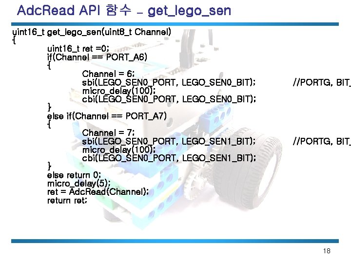 Adc. Read API 함수 – get_lego_sen uint 16_t get_lego_sen(uint 8_t Channel) { uint 16_t