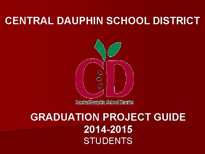 CENTRAL DAUPHIN SCHOOL DISTRICT GRADUATION PROJECT GUIDE 2014