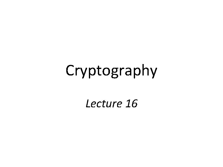 Cryptography Lecture 16 