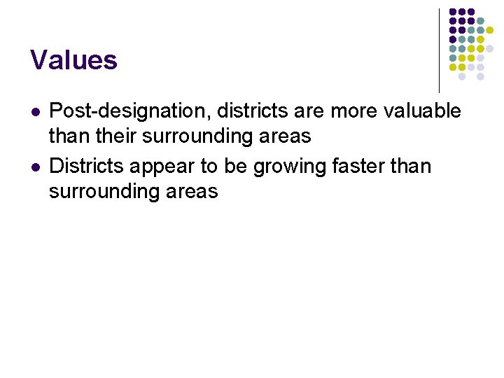 Values l l Post-designation, districts are more valuable than their surrounding areas Districts appear
