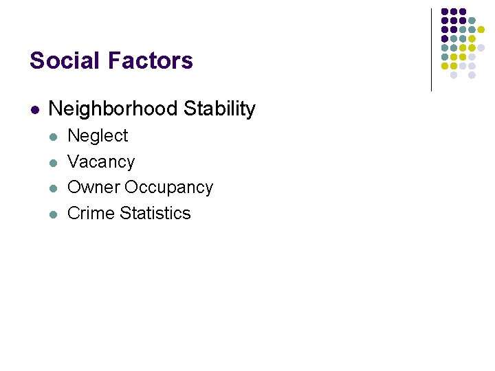 Social Factors l Neighborhood Stability l l Neglect Vacancy Owner Occupancy Crime Statistics 