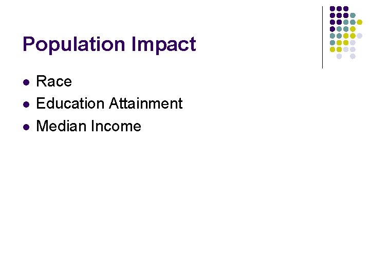 Population Impact l l l Race Education Attainment Median Income 