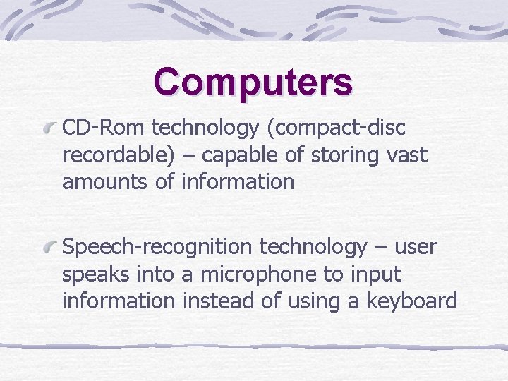 Computers CD-Rom technology (compact-disc recordable) – capable of storing vast amounts of information Speech-recognition Computers CD-Rom technology (compact-disc recordable) – capable of storing vast amounts of information Speech-recognition