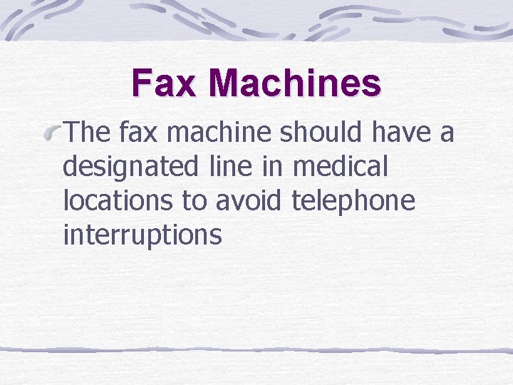 Fax Machines The fax machine should have a designated line in medical locations to Fax Machines The fax machine should have a designated line in medical locations to