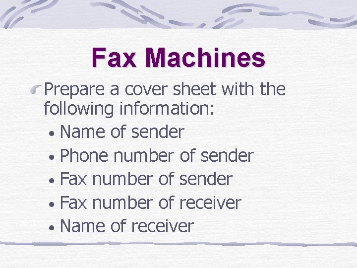 Fax Machines Prepare a cover sheet with the following information: • Name of sender Fax Machines Prepare a cover sheet with the following information: • Name of sender