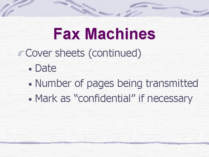 Fax Machines Cover sheets (continued) • Date • Number of pages being transmitted • Fax Machines Cover sheets (continued) • Date • Number of pages being transmitted •