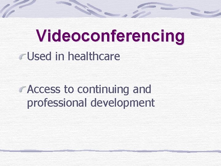 Videoconferencing Used in healthcare Access to continuing and professional development Videoconferencing Used in healthcare Access to continuing and professional development
