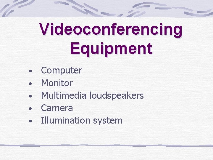 Videoconferencing Equipment • • • Computer Monitor Multimedia loudspeakers Camera Illumination system Videoconferencing Equipment • • • Computer Monitor Multimedia loudspeakers Camera Illumination system