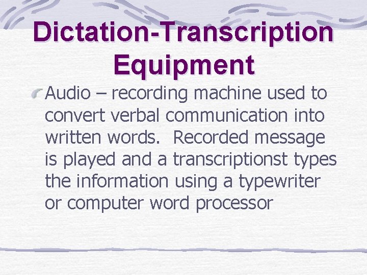 Dictation-Transcription Equipment Audio – recording machine used to convert verbal communication into written words. Dictation-Transcription Equipment Audio – recording machine used to convert verbal communication into written words.