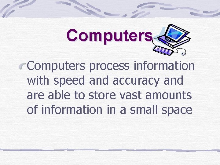 Computers process information with speed and accuracy and are able to store vast amounts Computers process information with speed and accuracy and are able to store vast amounts