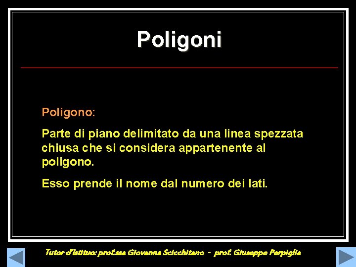 Poligoni Poligono: Parte di piano delimitato da una linea spezzata chiusa che si considera