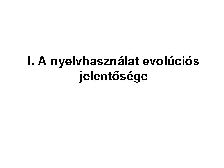 I. A nyelvhasználat evolúciós jelentősége 