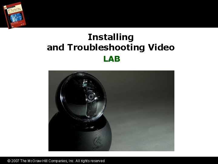 Installing and Troubleshooting Video LAB © 2007 The Mc. Graw-Hill Companies, Inc. All rights