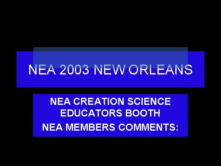 NEA 2003 NEW ORLEANS NEA CREATION SCIENCE EDUCATORS BOOTH NEA MEMBERS COMMENTS: 