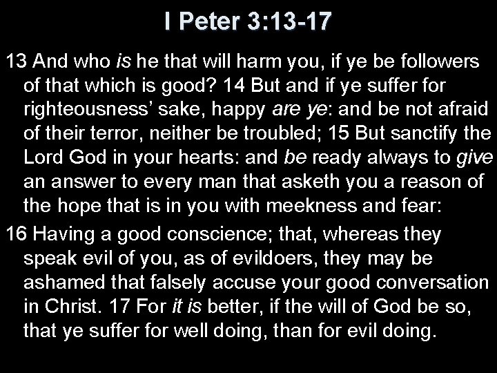 I Peter 3: 13 -17 13 And who is he that will harm you,