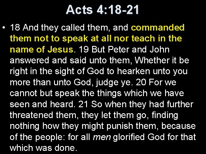 Acts 4: 18 -21 • 18 And they called them, and commanded them not