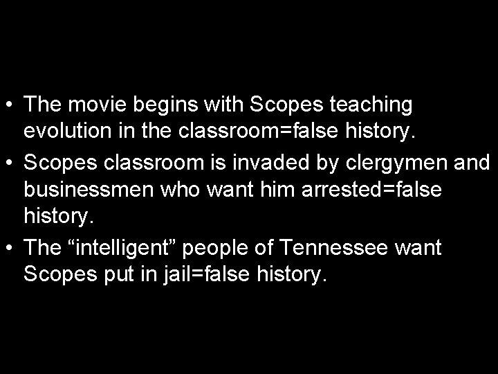  • The movie begins with Scopes teaching evolution in the classroom=false history. •