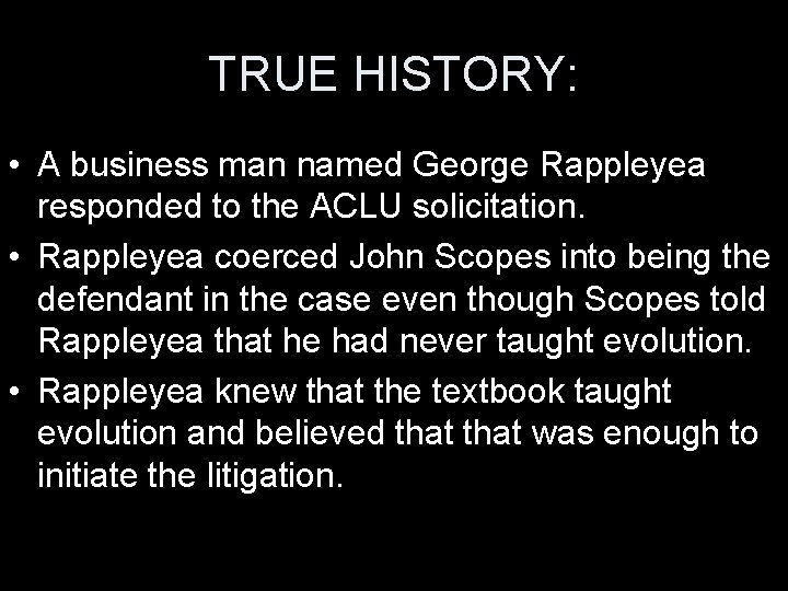 TRUE HISTORY: • A business man named George Rappleyea responded to the ACLU solicitation.