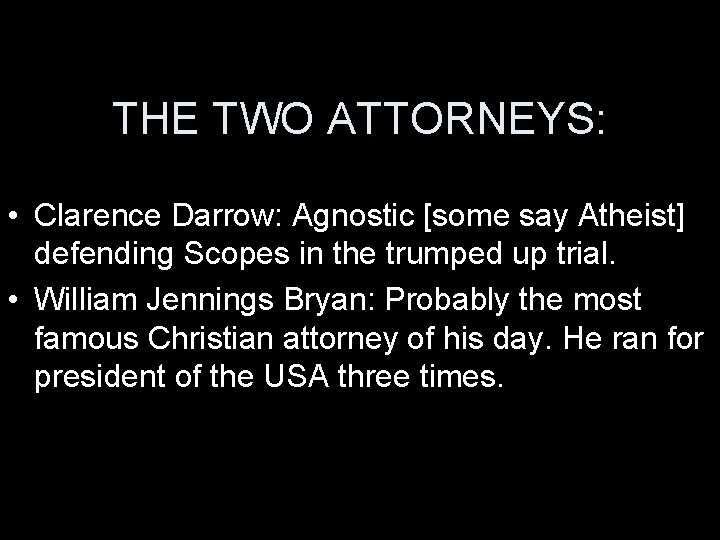 THE TWO ATTORNEYS: • Clarence Darrow: Agnostic [some say Atheist] defending Scopes in the