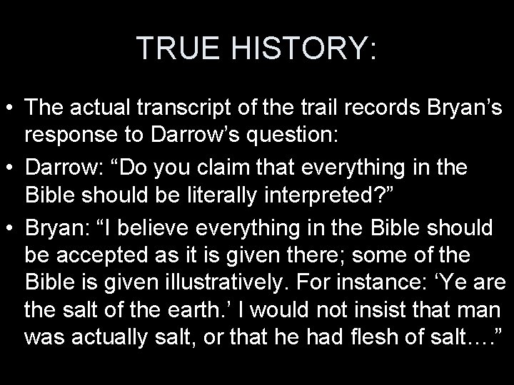 TRUE HISTORY: • The actual transcript of the trail records Bryan’s response to Darrow’s