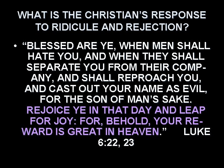 WHAT IS THE CHRISTIAN’S RESPONSE TO RIDICULE AND REJECTION? • “BLESSED ARE YE, WHEN