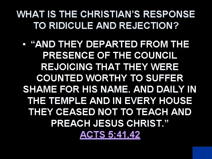 WHAT IS THE CHRISTIAN’S RESPONSE TO RIDICULE AND REJECTION? • “AND THEY DEPARTED FROM
