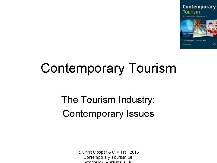 Contemporary Tourism The Tourism Industry: Contemporary Issues © Chris Cooper & C M Hall