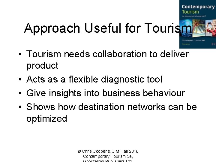 Approach Useful for Tourism • Tourism needs collaboration to deliver product • Acts as