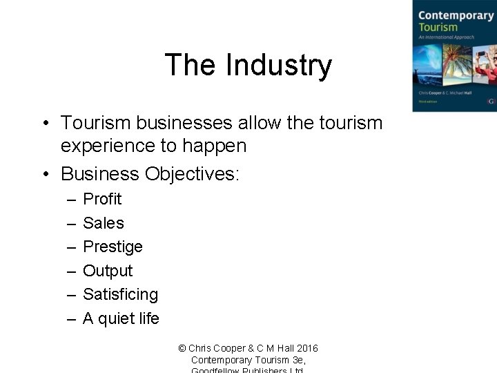 The Industry • Tourism businesses allow the tourism experience to happen • Business Objectives: