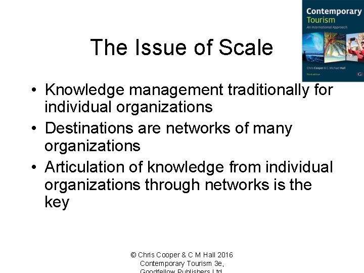 The Issue of Scale • Knowledge management traditionally for individual organizations • Destinations are