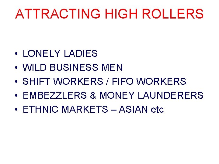 ATTRACTING HIGH ROLLERS • • • LONELY LADIES WILD BUSINESS MEN SHIFT WORKERS /