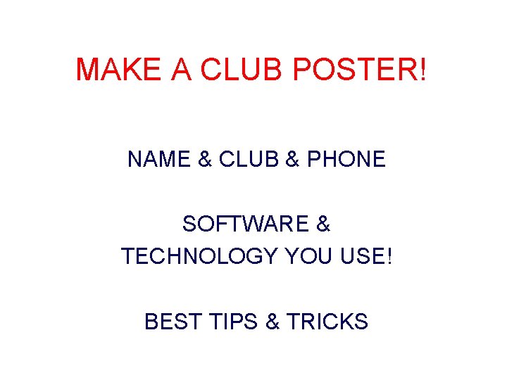 MAKE A CLUB POSTER! NAME & CLUB & PHONE SOFTWARE & TECHNOLOGY YOU USE!